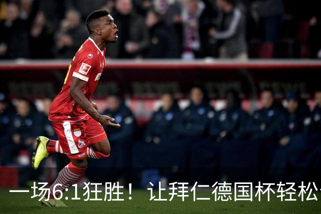 一场6:1狂胜！让拜仁德国杯轻松晋级，一战诞生三大不争事实！