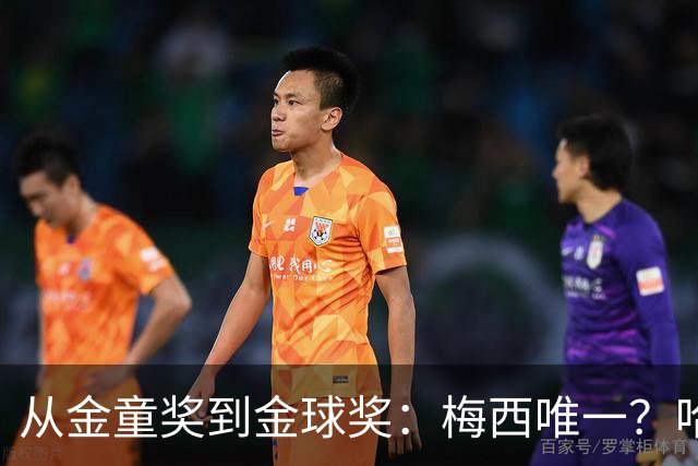 从金童奖到金球奖：梅西唯一？哈兰德贝林厄姆能破魔咒吗