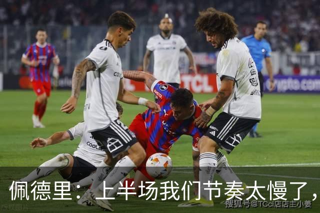 佩德里：上半场我们节奏太慢了，丢了很多不该丢的球