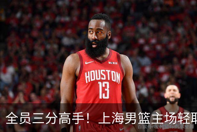 全员三分高手！上海男篮主场轻取广东