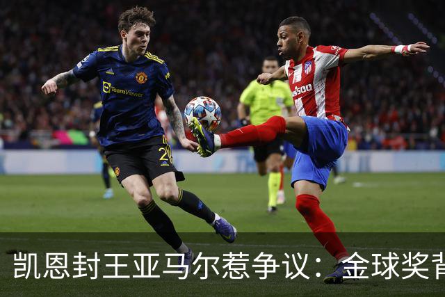 凯恩封王亚马尔惹争议：金球奖背后的老派与新潮碰撞