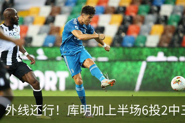 外线还行！库明加上半场6投2中三分3中2 拿到8分2篮板
