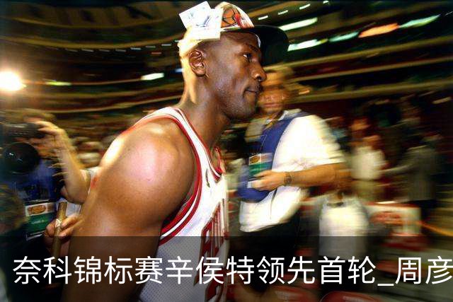 奈科锦标赛辛侯特领先首轮 周彦含77杆李昊桐79杆