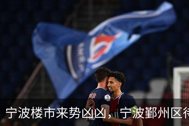 宁波楼市来势凶凶，宁波鄞州区待售二手房从2.6万套增加到3.6万套
