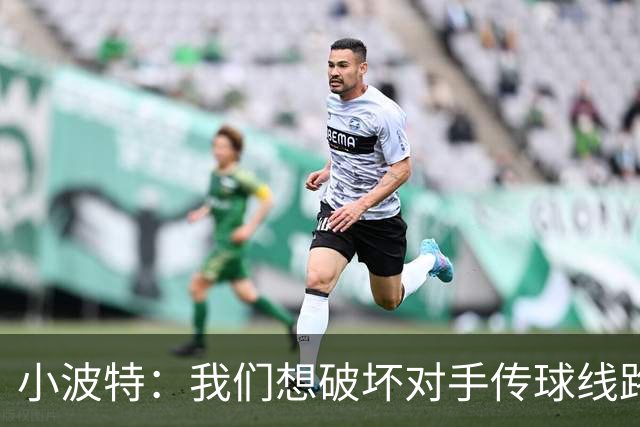 小波特：我们想破坏对手传球线路但效果不好 要打起十二分精神