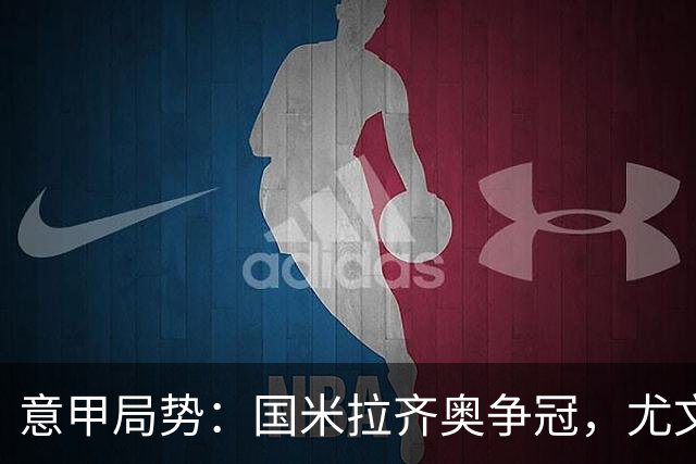 意甲局势：国米拉齐奥争冠，尤文第八成笑柄