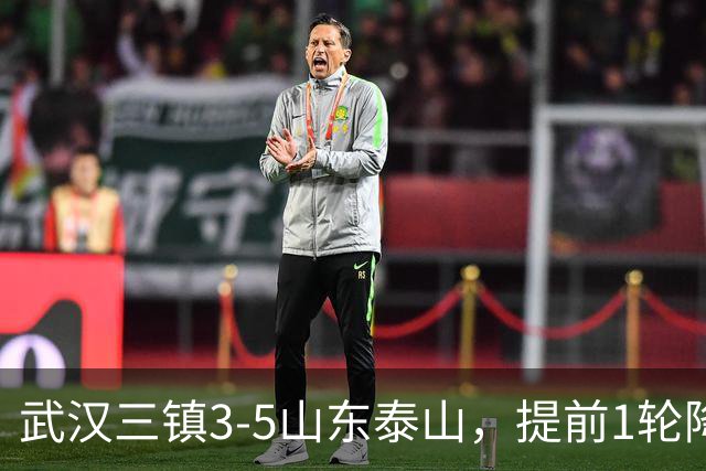 武汉三镇3-5山东泰山，提前1轮降级，克雷桑、卡扎各入2球