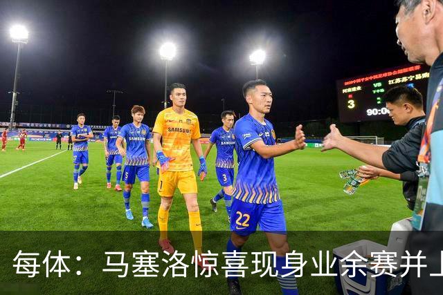 每体：马塞洛惊喜现身业余赛并上演帽子戏法
