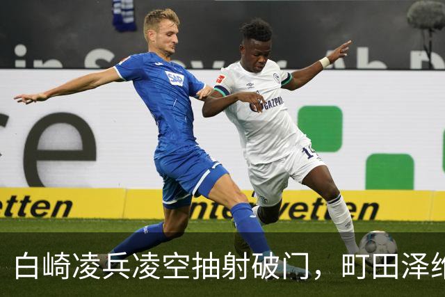 白崎凌兵凌空抽射破门，町田泽维亚1-0申花