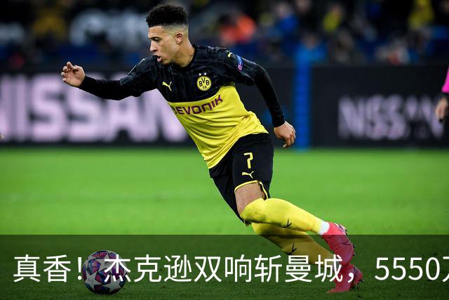 真香！杰克逊双响斩曼城，5550万欧替沃特金斯，加盟维拉11场7球