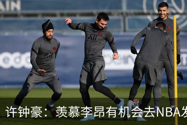 许钟豪：羡慕李昂有机会去NBA发展联盟 希望赵岩昊能吃下更多球权