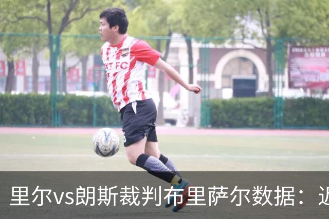 里尔vs朗斯裁判布里萨尔数据：近20场4红84黄2点
