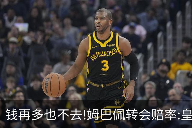钱再多也不去!姆巴佩转会赔率:皇马巴黎2选1?