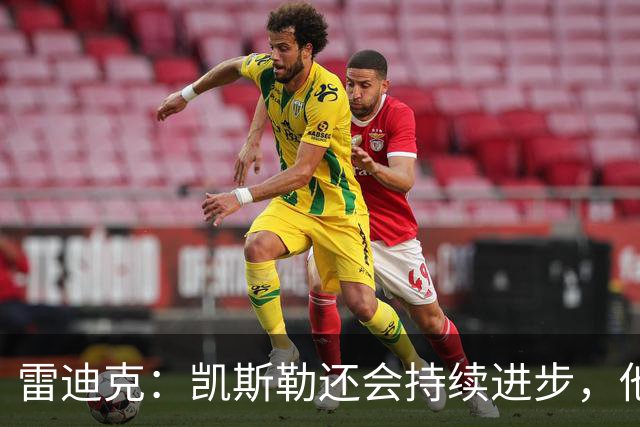 雷迪克：凯斯勒还会持续进步，他能成为优质球星