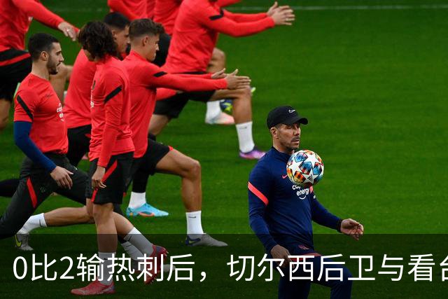 0比2输热刺后，切尔西后卫与看台球迷对峙：别鼓掌了
