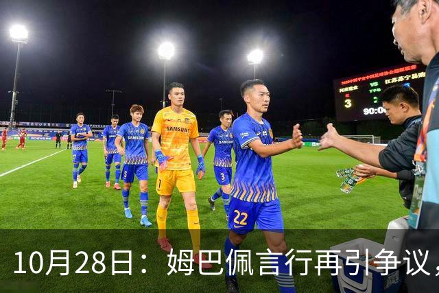 10月28日：姆巴佩言行再引争议，穆里尼奥公开回应，球迷直言更愿做穆帅粉丝