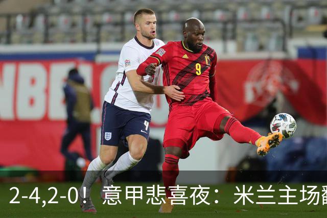 2-4,2-0！意甲悲喜夜：米兰主场翻车，国米赢得戏剧性，夺回榜首