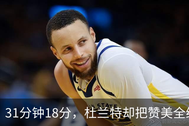 31分钟18分，杜兰特却把赞美全给了队友的侵略性