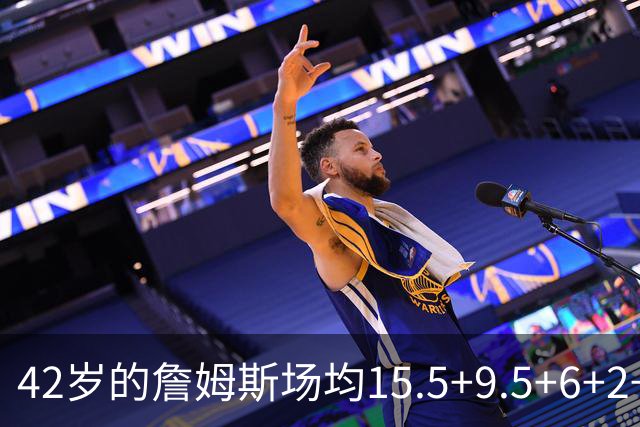 42岁的詹姆斯场均15.5+9.5+6+2+1，他到底什么时候才会老？