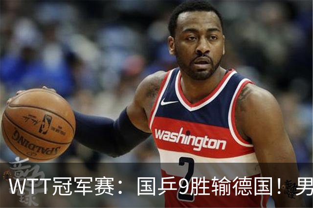 WTT冠军赛：国乒9胜输德国！男队2人首轮出局，向鹏惜败38岁老将